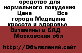 средство для нормального похудения. › Цена ­ 35 000 - Все города Медицина, красота и здоровье » Витамины и БАД   . Московская обл.